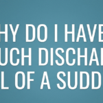 Why Do I Have So Much Discharge All of a Sudden?