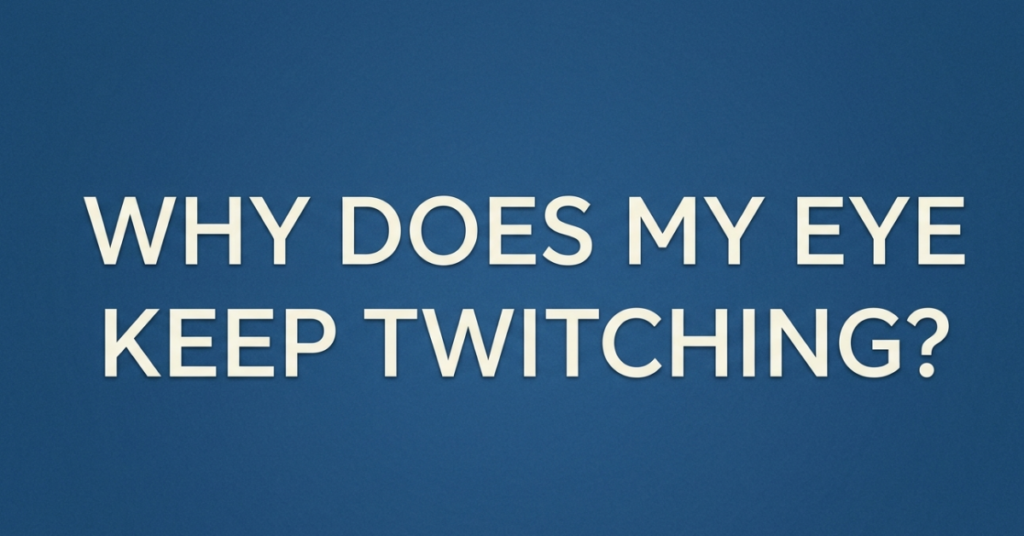 Why Does My Eye Keep Twitching?