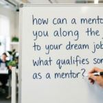 How Can a Mentor Help You Along the Journey to Your Dream Job? What Qualifies Someone as a Mentor?